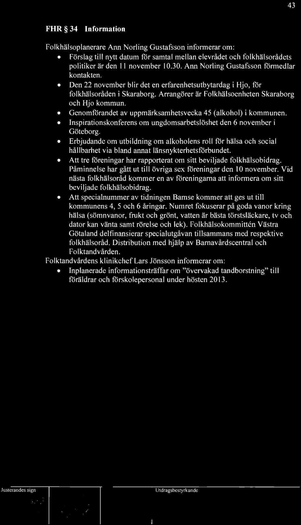 Genomförandet Genomfårandet av uppmärksamhetsvecka 45 (alkohol) i kommunen. Inspirationskonferens om ungdomsarbetslöshet den 6 november i Göteborg.