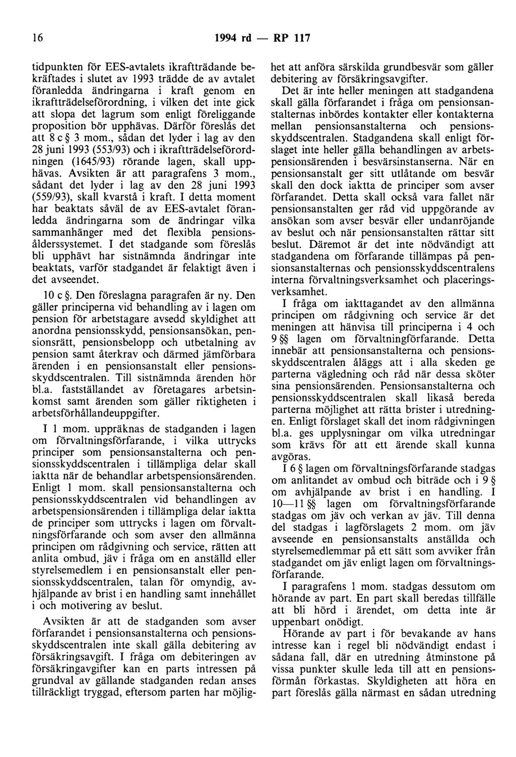 16 1994 rd - RP 117 tidpunkten för EES-avtalets ikraftträdande bekräftades i slutet av 1993 trädde de av avtalet föranledda ändringarna i kraft genom en ikraftträdelseförordning, i vilken det inte