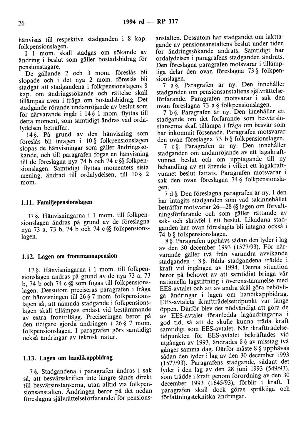 26 1994 rd - RP 117 hänvisas till respektive stadganden i 8 kap. folkpensionslagen. I l mom. skall stadgas om sökande av ändring i beslut som gäller bostadsbidrag för pensionstagare.