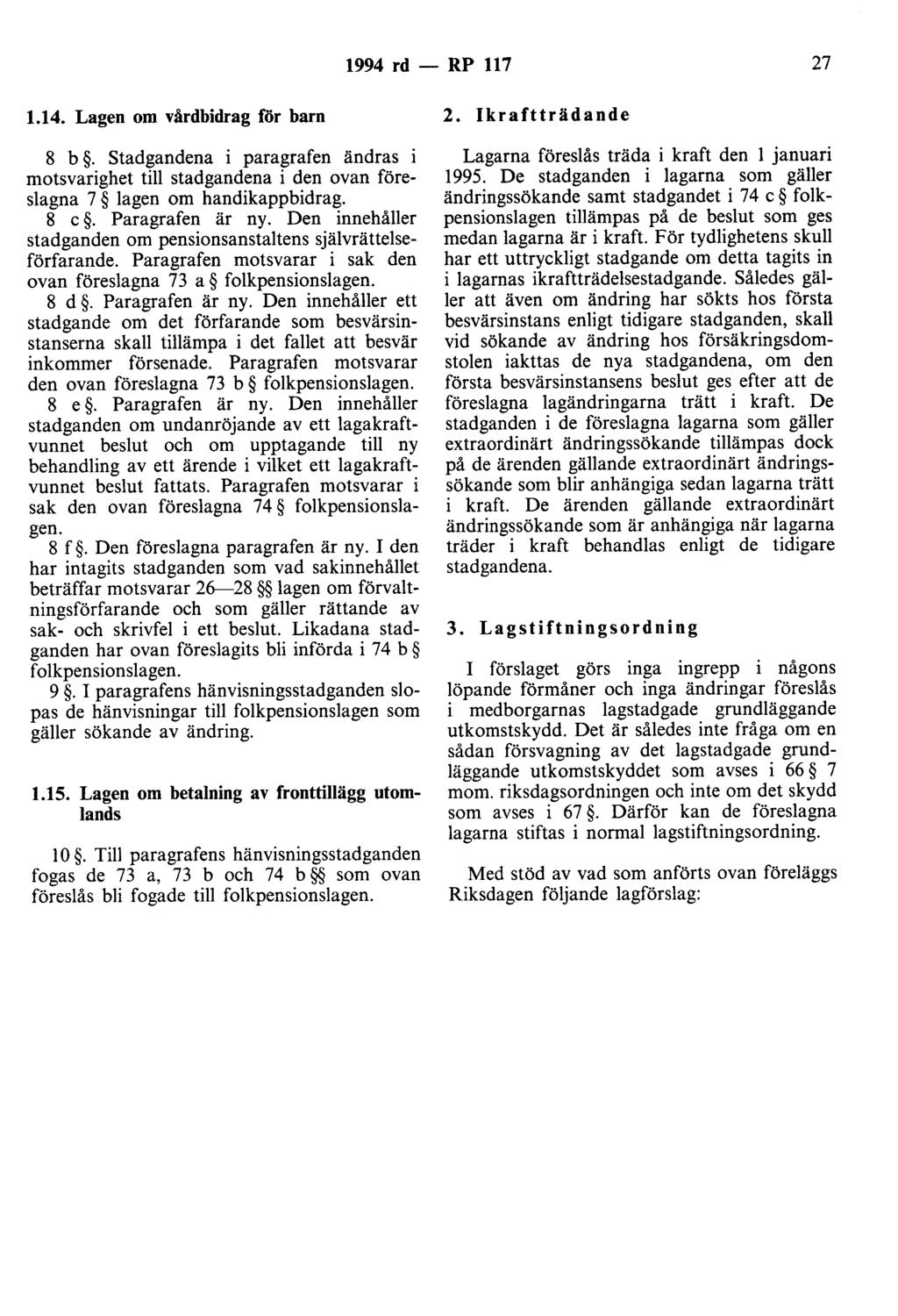 1994 rd - RP 117 27 1.14. Lagen om vårdbidrag för barn 8 b. stadgandena i paragrafen ändras i motsvarighet till stadgandena i den ovan föreslagna 7 lagen om handikappbidrag. 8 c. Paragrafen är ny.