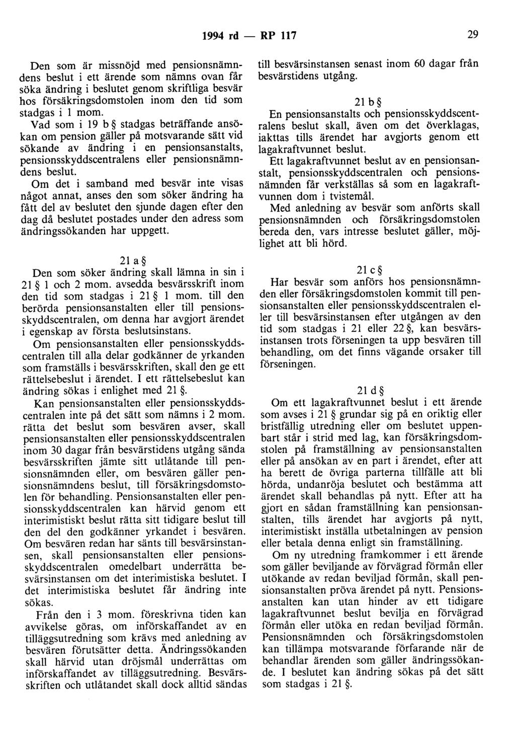 1994 rd - RP 117 29 Den som är missnöjd med pensionsnämndens beslut i ett ärende som nämns ovan får söka ändring i beslutet genom skriftliga besvär hos försäkringsdomstolen inom den tid som stadgas i