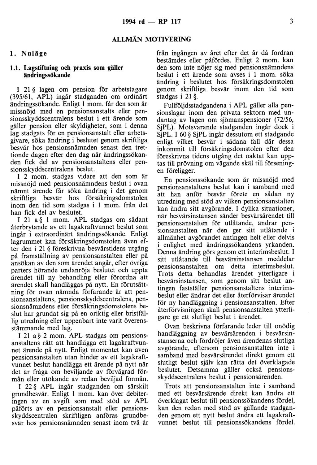 1994 rd - RP 117 3 ALLMÄN MOTIVERING l. Nuläge 1.1. Lagstiftning och praxis som gäller ändringssökande I 21 lagen om pension för arbetstagare (395/61, APL) ingår stadganden om ordinärt ändringssökande.