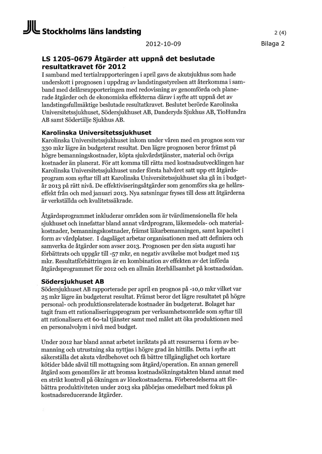 Stockholms läns landsting 2(4) 2012-10-09 Bilaga 2 LS 1205-0679 Åtgärder att uppnå det beslutade resultatkravet för 2012 I samband med tertialrapporteringen i april gavs de akutsjukhus som hade