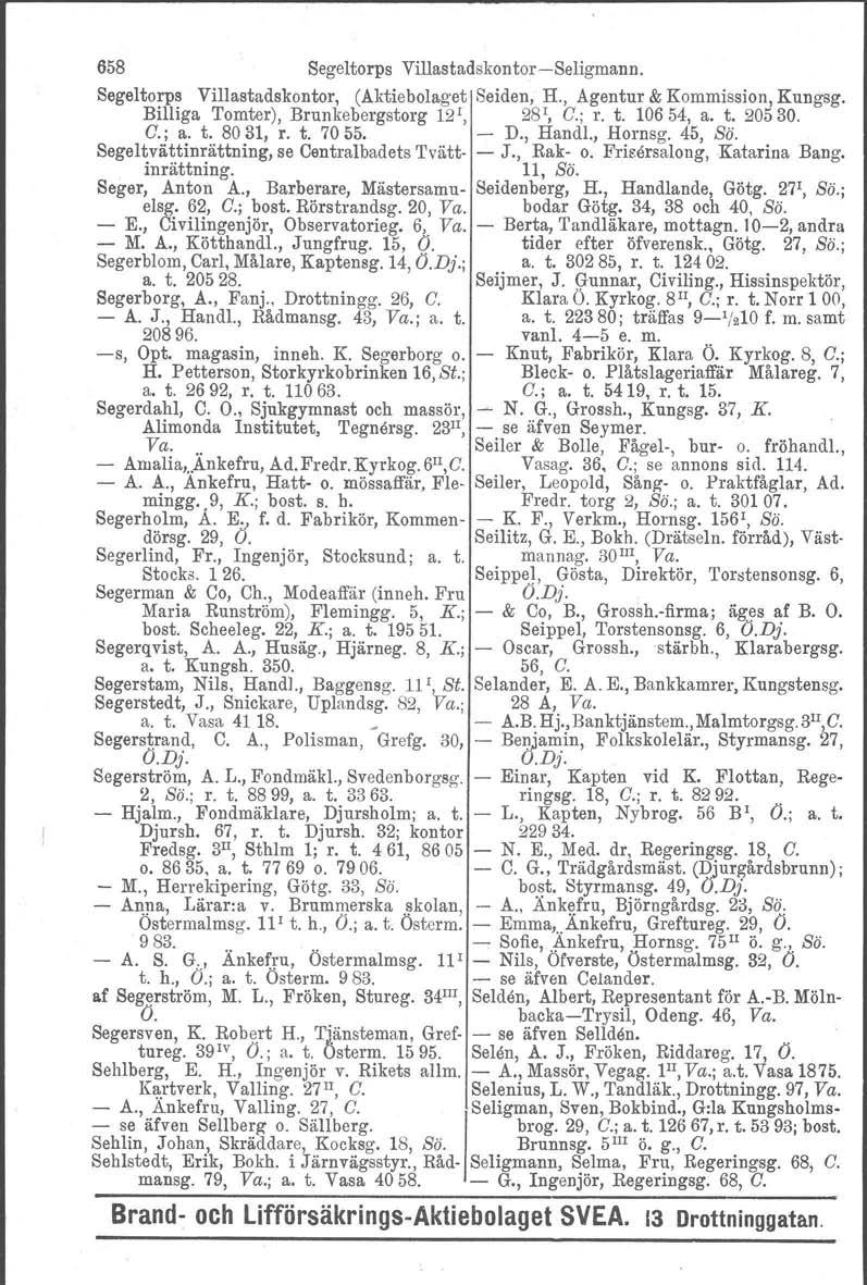 658 Segeltorps Villastadskontor-Seligmann. Segeltorps Villastadskontor, (Aktiebolaget Seiden, H., Agentur & Kommission, Kungsg. Billiga Tomter), Brunkebergstorg 12 1, 28 1, G.; r. t. 10654, a. t. 20530.