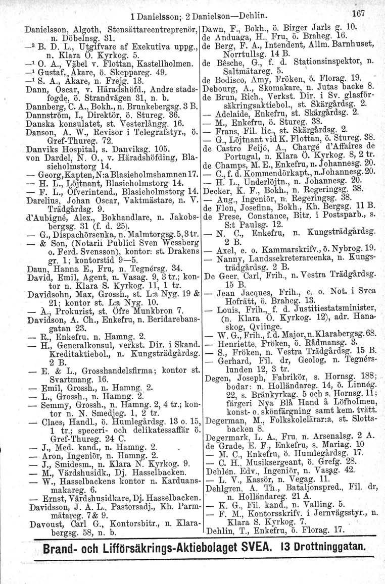 l Danielsson; 2 Danielson-Dehlin. 167 Danielsson, Algoth, Stensättareentreprenör, Dawn, F., Bokh., ö. Birger Jarls g. 10... n. Döbelnsg. 31. de Anduaga, H.. Fru, ö. Braheg. 16. _2 B. D. L" Utgifvare af Exekutiva uppg.