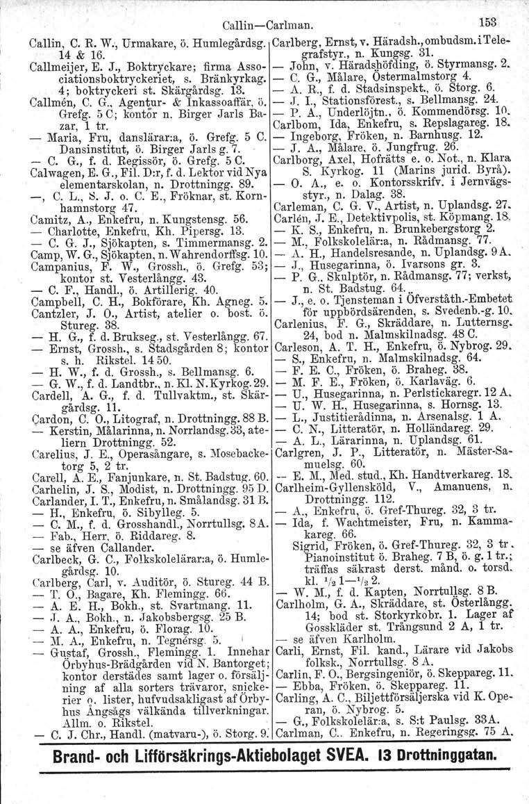 , Callin-Carlman. 153 Callin,C. R. W", Urmakare, ö. Humlegårdsg. Carlberg, Ernst, v. Häradsh.,ombudsm.i Tele- 14 & 16. grafstyr., n. Kungsg. 31. Callmeijer, E. J., Boktryckare; firma Asso- - John, v.