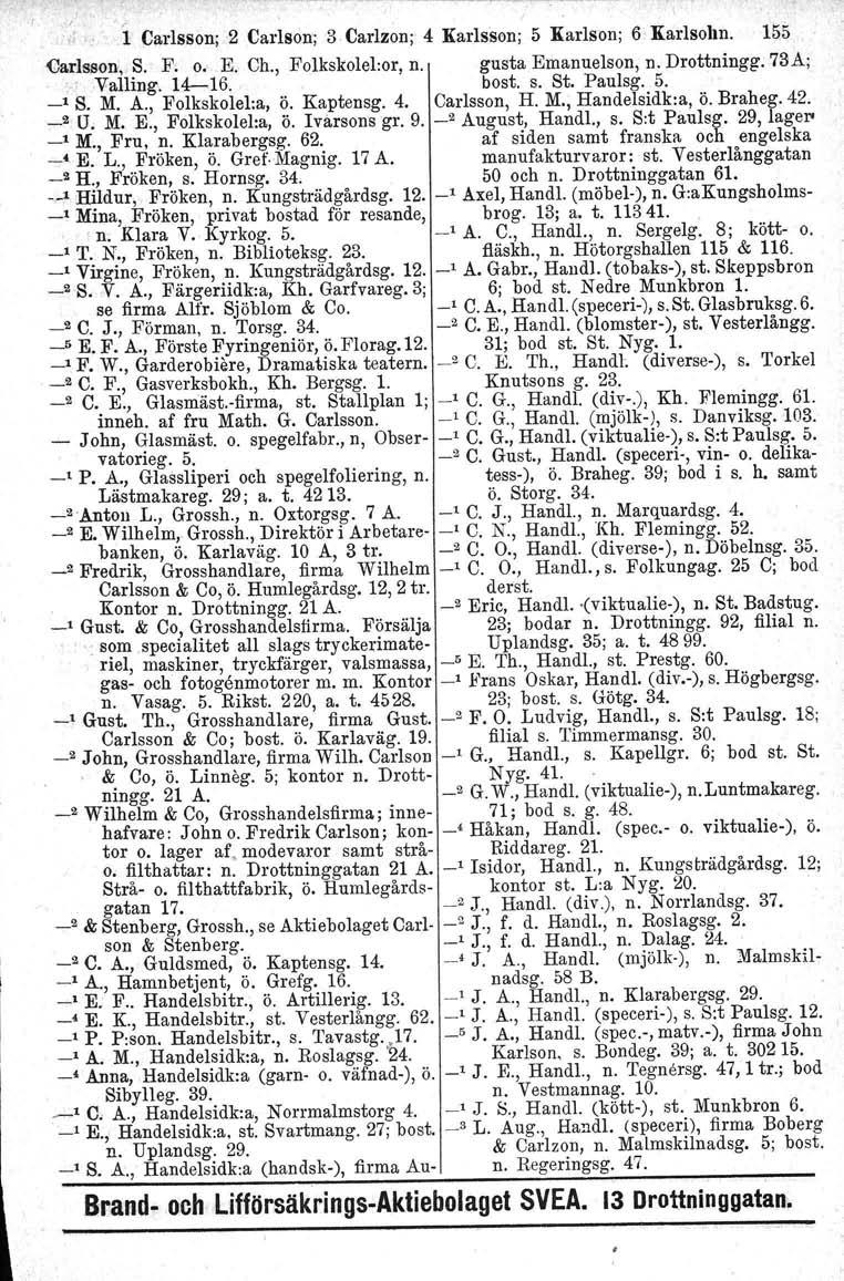 c '., l' 1 Carlsson; 2 Carlson; 3 Carlzon; 4 Karlsson; 5 Karlson; 6 Karlsobn. 155 Carlsson, S. F. o, E. Ch., Folkskolel:or, n. gusta Emanuelson, n. Drottningg. 73A; : :Valling'. 14--16. bost, s. St.