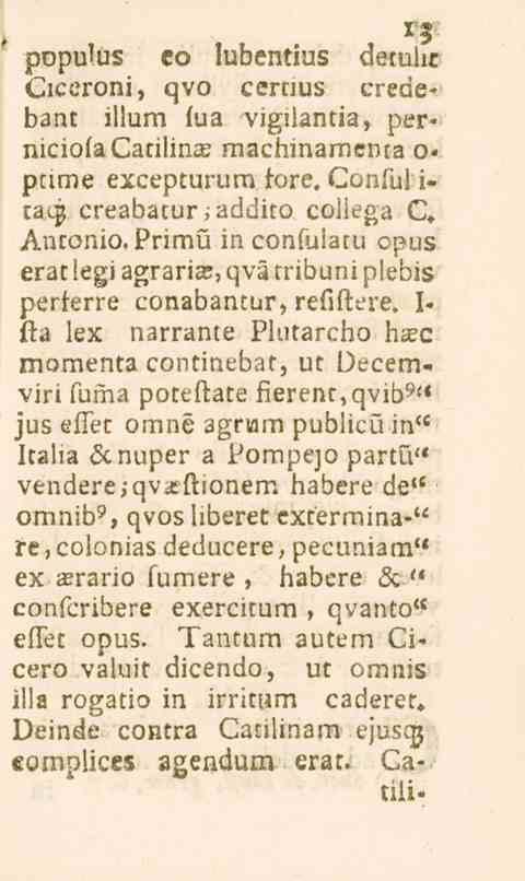 r; populus eo lubentius detulic Ciceroni, qvo cernus credebant illum fua vigilantia, perniciofacatilinaj machinamenta o«pume excepturum fore. Coniu! i- rach creabatur,addito coiiega C» Antonio.