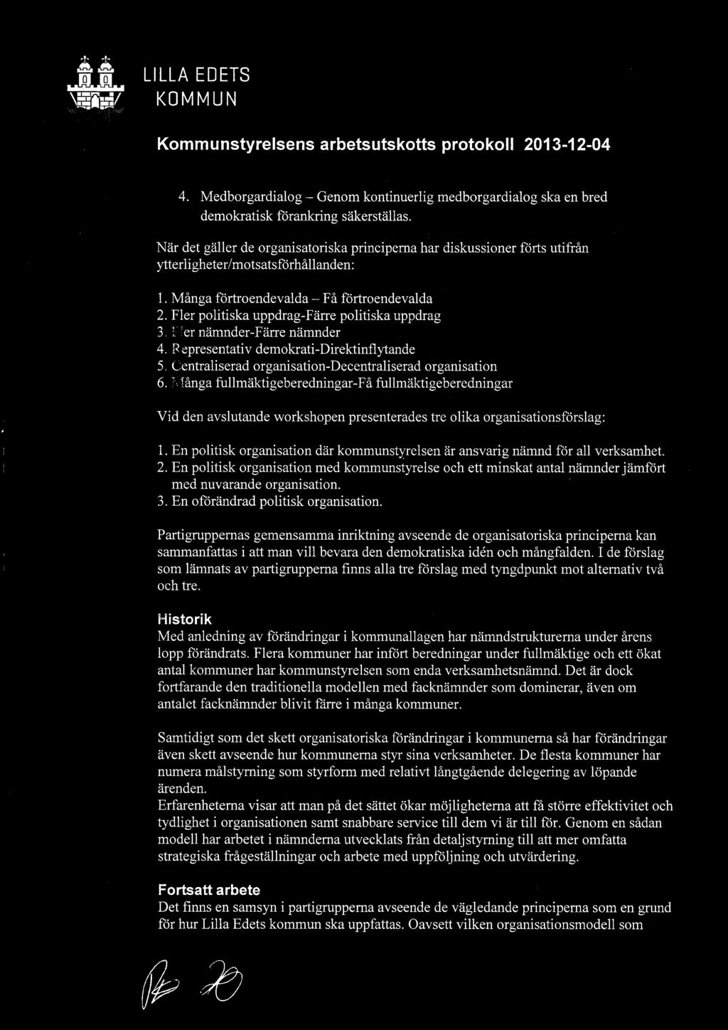 När det gäller de organisatoriska principerna har diskussioner förts utifrån ytterligheter/motsatsförhållanden: 1, Många förtroendevalda Få förtroendevalda 2.