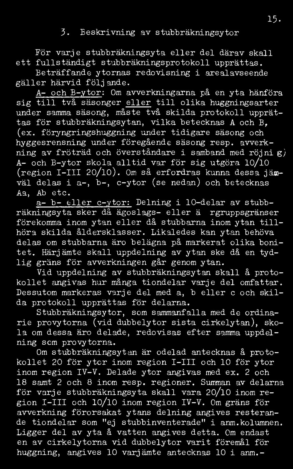 A- och B-ytor: Om avverkningarna på en yta hänföra sig till två säsonger eller till olika huggningsarter under samma säsong, måste två skilda protokoll upprättas för stubbräkningsytan, vilka