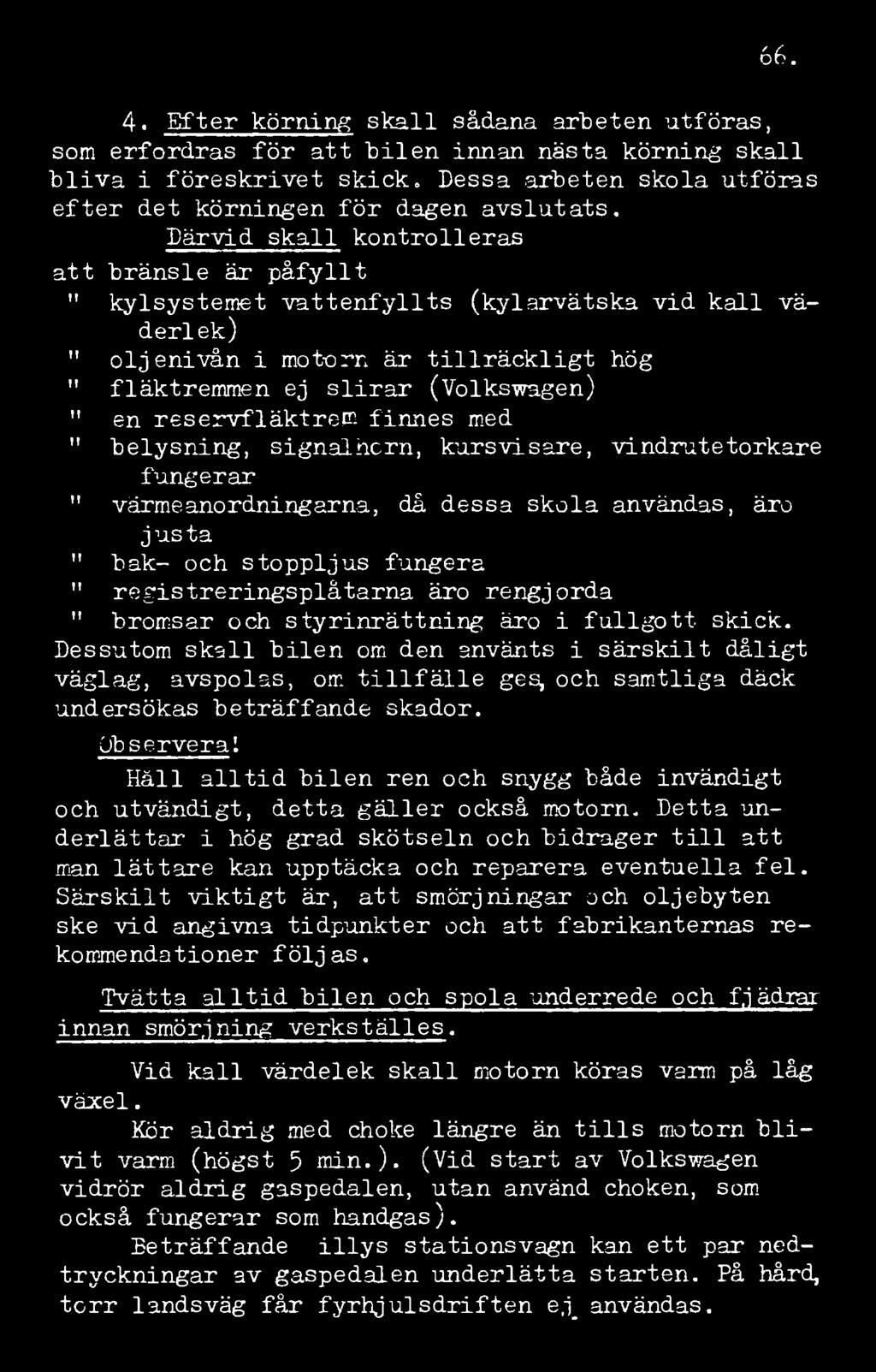 reservfläktrem finnes med " belysning, signalhorn, kursvisare, vindrutetorkare fungerar " värmeanordningarna, då dessa skola användas, äro justa " bak- och stoppljus fungera " registreringsplåtarna