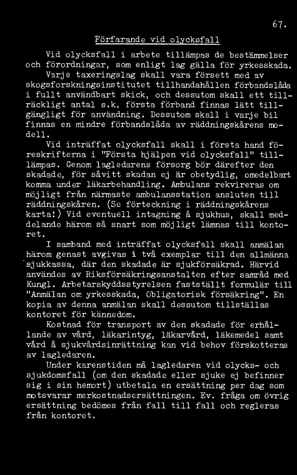 Dessutom skall i varje bil finnas en mindre förbandslåda av räddningskårens modell. Vid inträffat olycksfall skall i första hand föreskrifterna i "Första hjälpen vid olycksfall" tilllämpas.