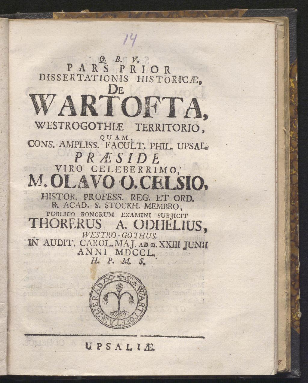 <LB. v. PARS PRIOR DiSSEKTATIONIS HISTORICiE, WARTOFTÄ, WESTROGOTHLE TERRITORIO, QUAM, CONS. AMPL1SS. FACULT. PHIL. UPSAL, P R MS IDE VIRO CELEBERRIMO,' M. OLAVO CXCfeLSIO» HISTOK.