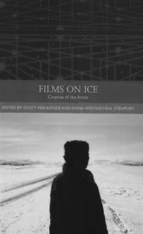 Nordicom-Information 40 (2018) 2 Films on Ice Cinemas of the Arctic Scott MacKenzie & Anna Westerstahl Stenport (red.), 2015. Edinburgh: Edinburgh University Press, 362 s.
