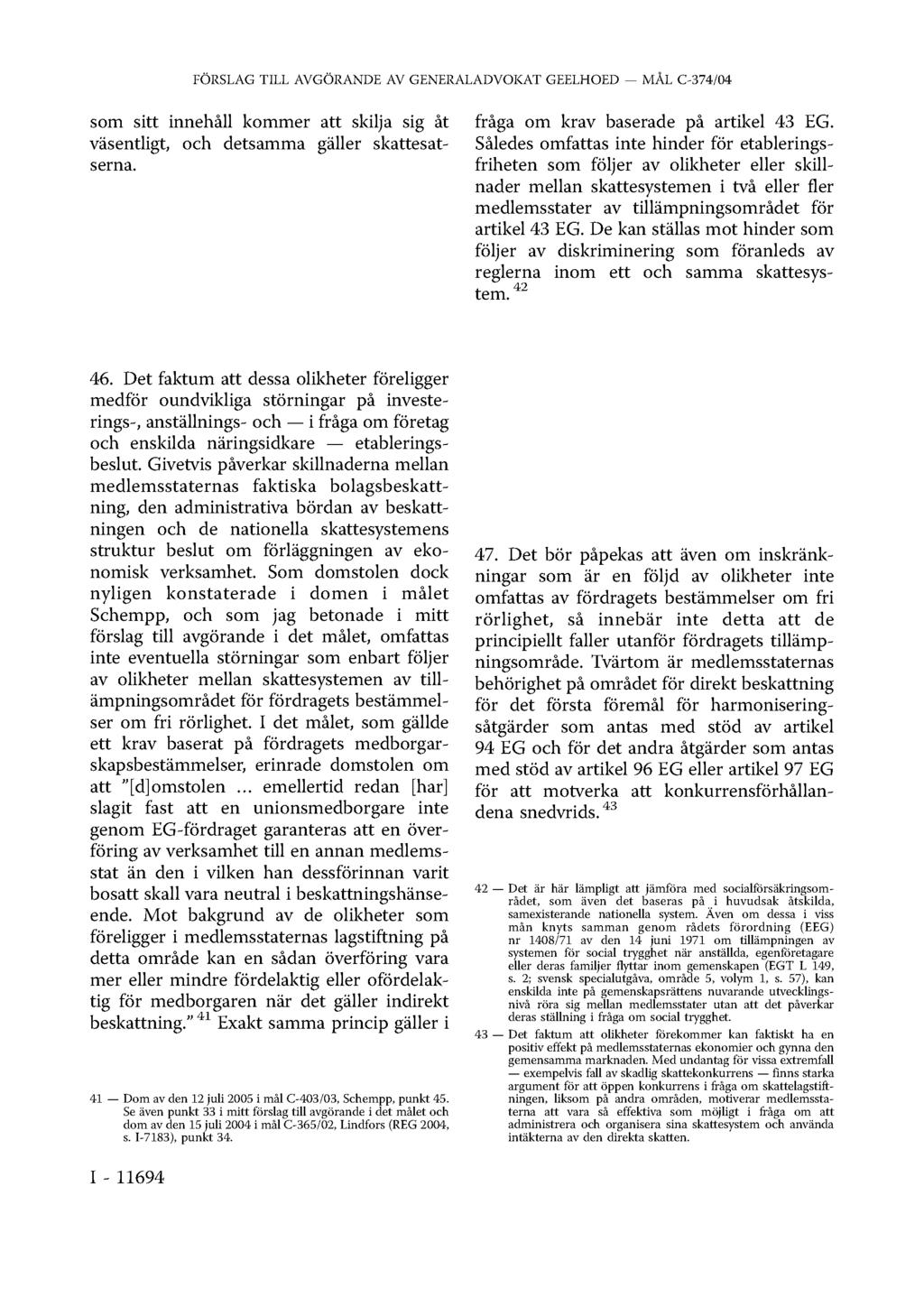 FÖRSLAG TILL AVGÖRANDE AV GENERALADVOKAT GEELHOED MÅL C-374/04 som sitt innehåll kommer att skilja sig åt väsentligt, och detsamma gäller skattesatserna. fråga om krav baserade på artikel 43 EG.