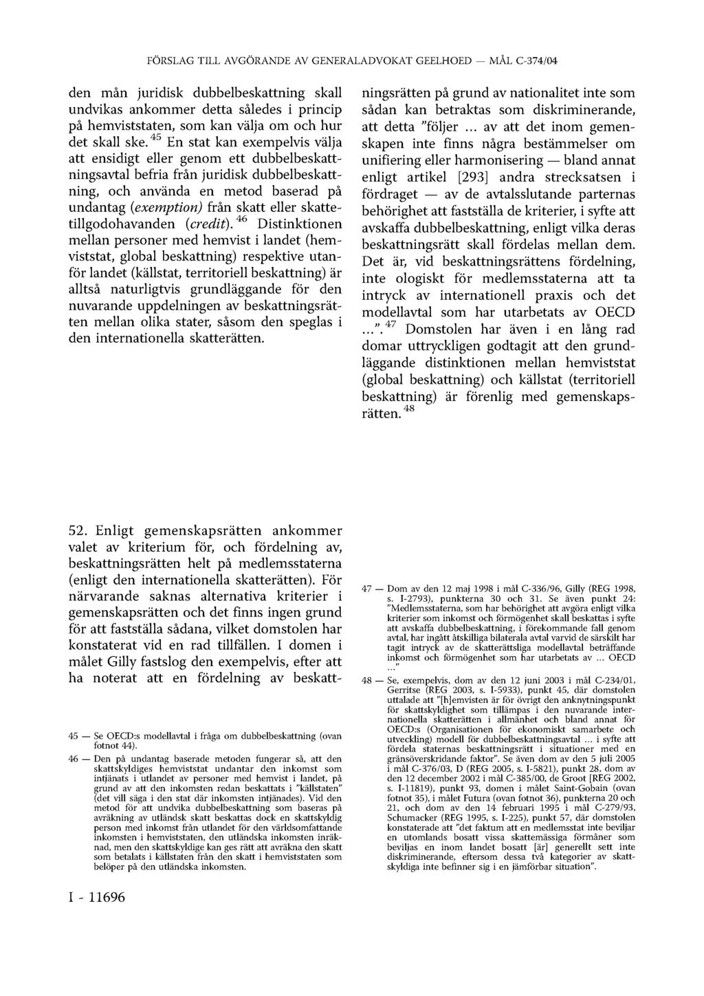 FÖRSLAG TILL AVGÖRANDE AV GENERALADVOKAT GEELHOED MÅL C-374/04 den mån juridisk dubbelbeskattning skall undvikas ankommer detta således i princip på hemviststaten, som kan välja om och hur det skall