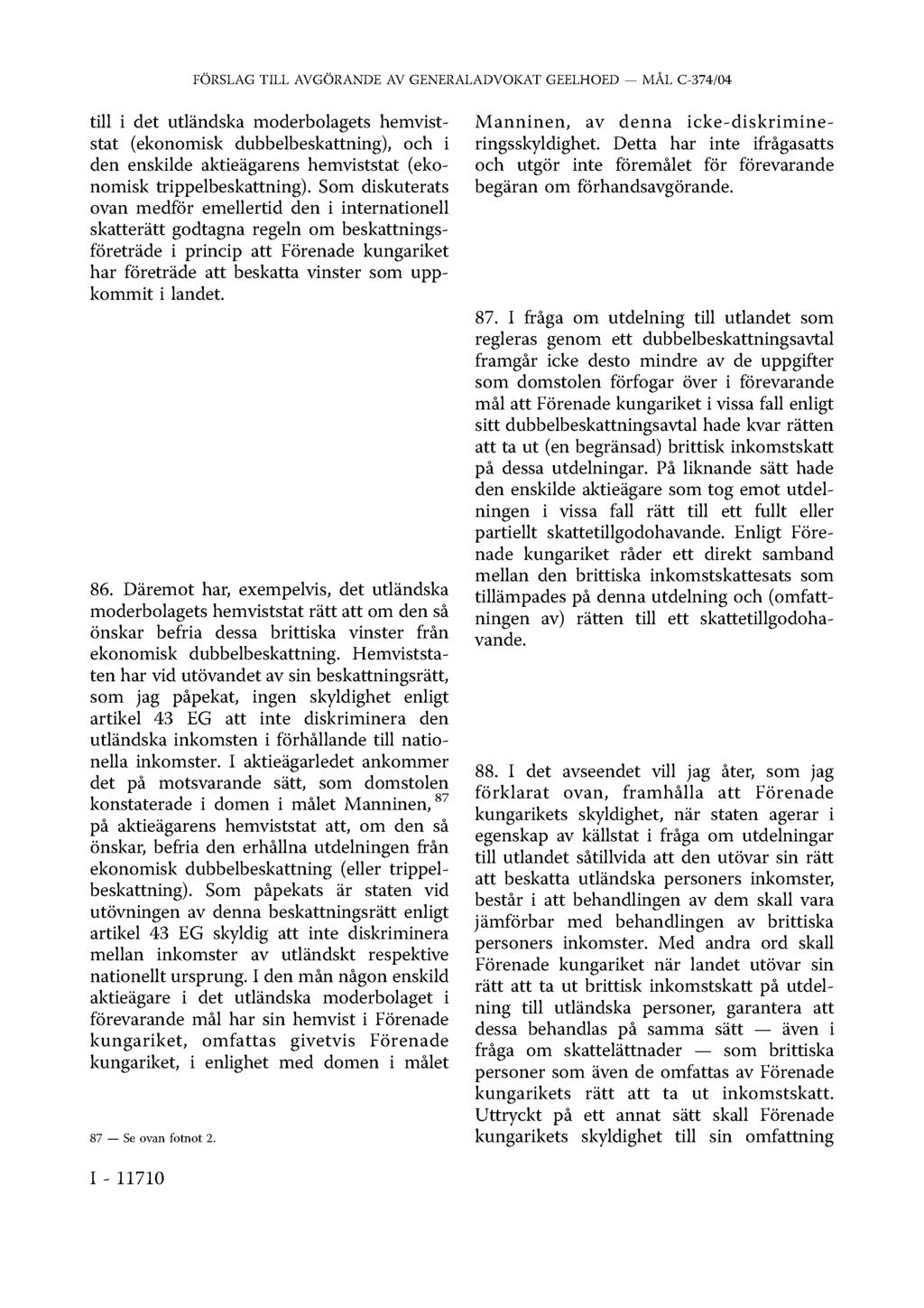 FÖRSLAG TILL AVGÖRANDE AV GENERALADVOKAT GEELHOED MÅL C-374/04 till i det utländska moderbolagets hemviststat (ekonomisk dubbelbeskattning), och i den enskilde aktieägarens hemviststat (ekonomisk