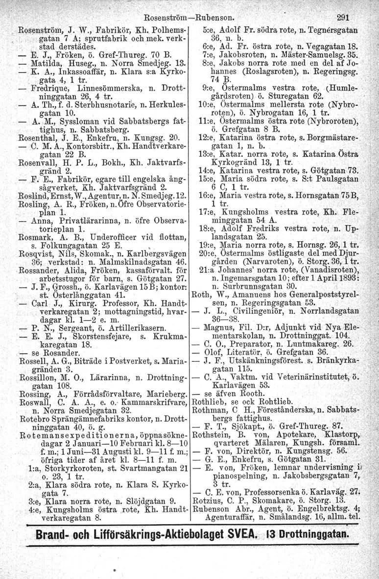 " Roseuström-s-Bubenson. 29.1-, Rosenström. J., W., Fabrikör, Kh. Polhems- 5:e, Adolf Fr. södra rote, n. Tegnersgatan, gatan 7 A; sprutfabrik ochmek, verk- 36. 11. b. ' - stad, derstädes. 6:e, Ad. Fr. östra rote, n.