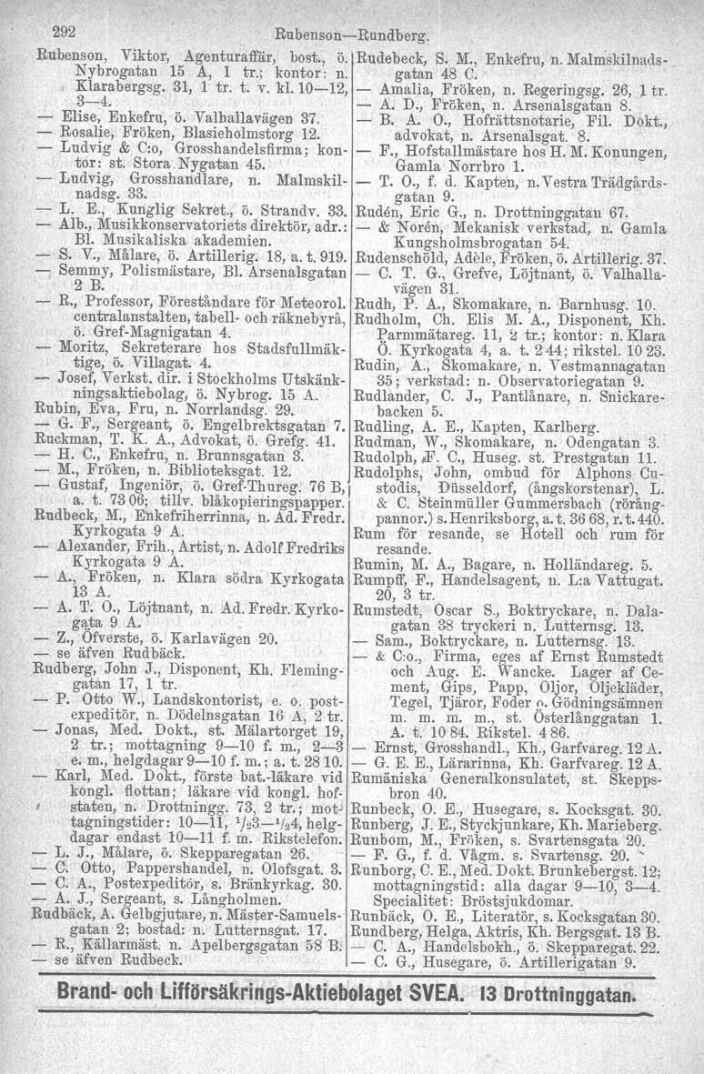 292 Rubenson-Rundberg. Rubenson, Viktor, Agenturaffär, bost., ö. Rudebeck, S. M., Enkefru, n. Malmskilnads- Nybrogatan 15 A, 1 tr.; kontor: n. gatan 48 C. Klarabergsg, 31, 1 tro t. v. kl.