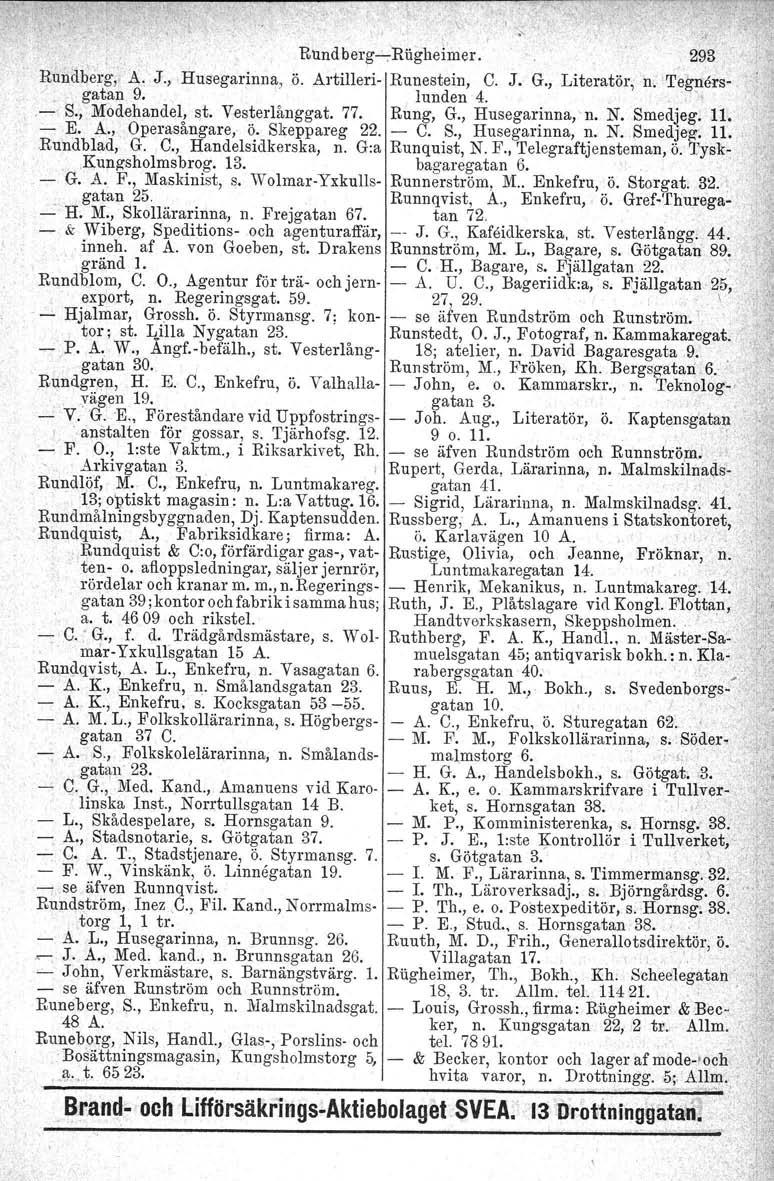 RUnd berg-s-rägheimer. 293 Hundberg. A, J., Husegarinna, Ö. Artilleri- Runestein, C. J. G., Literatör. n. Tegnors-. gatan 9. lunden 4..- S., Modehandel, st. Vesterlånggat. 77. Rung, G., Husegarinna.vn.