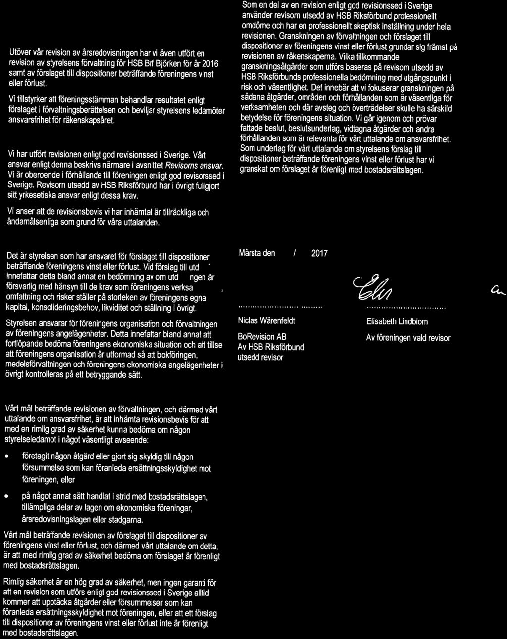 Rapprt m andra krav enligt lagar, andra författningar samt stadgar Uttalanden Utöver vår revisin av årsredvisningen har vi även utfört en revisin av styrelsens förvaltning för HSB Brf Björken för år