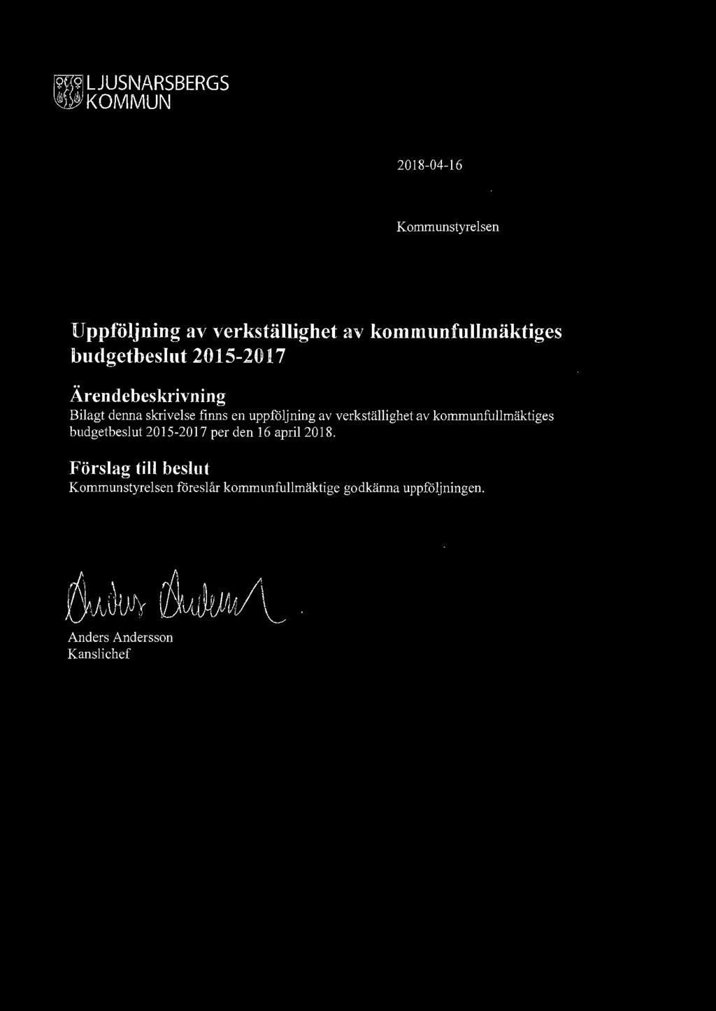 [9191 LJUSNARSBERGS ~KOMMUN 2018-04-16 Kommunstyrelsen Uppföljning av verkställighet av kommunfullmäktiges budgetbeslut 2015-2017 Ärendebeskrivning Bilagt denna skrivelse finns en uppföljning av