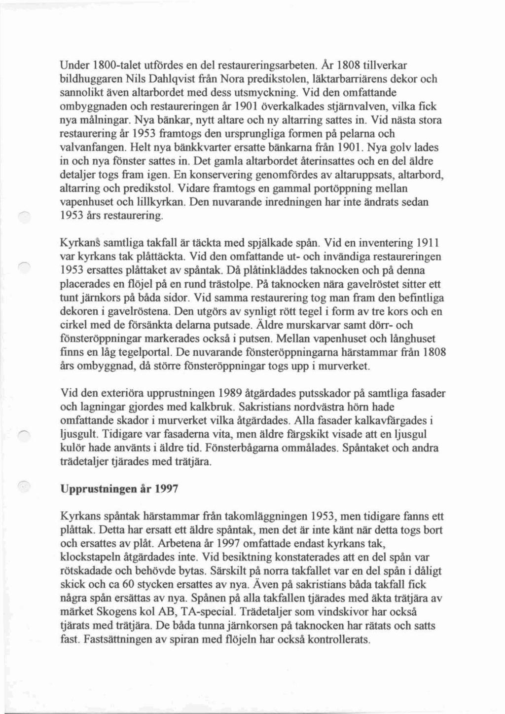 Under 1800-talet utfördes en del restaureringsarbeten. Ar 1808 tillverkar bildhuggaren Nils Dahlqvist från Nora predikstolen läktarbarriärens dekor och sannolikt även altarbordet med dess utsmyckning.