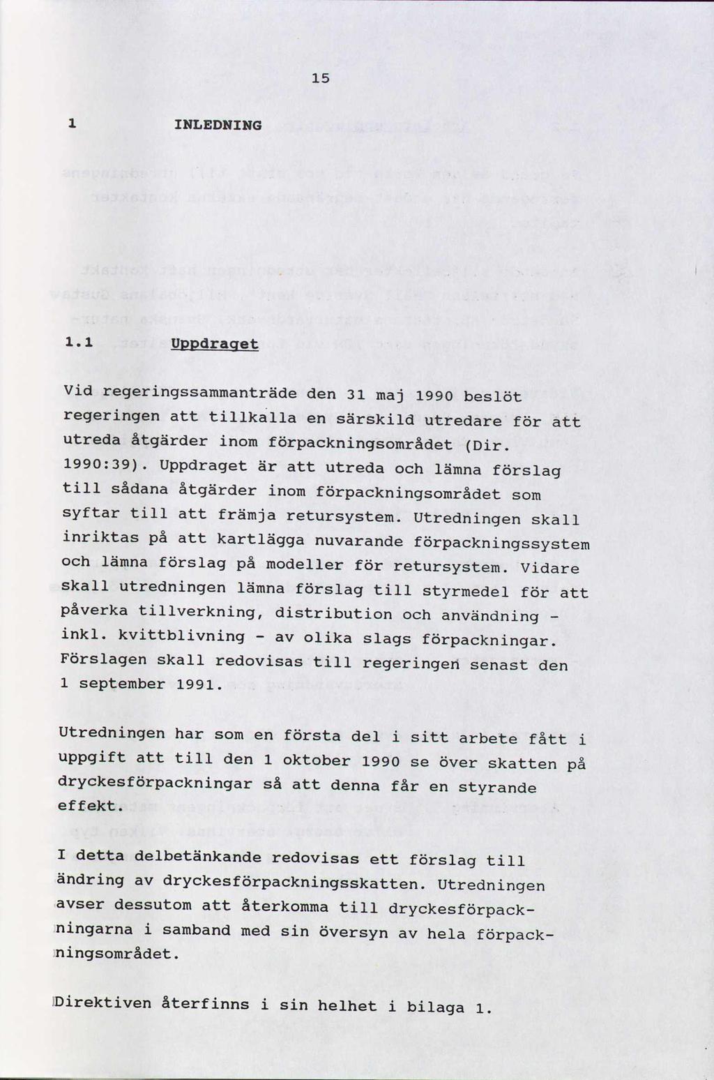 15 1 INLEDNING 1.1 Uppdraget Vid regeringssammanträde den 31 maj 1990 beslöt regeringen att tillkalla en särskild utredare för att utreda åtgärder inom förpackningsområdet (Dir. 1990:39).