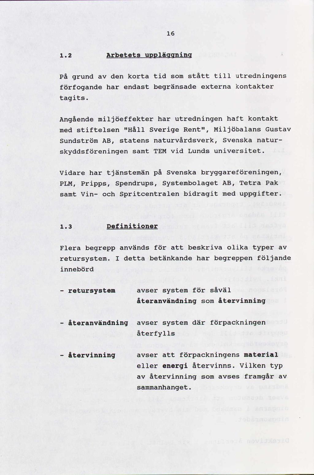 16 1.2 Arb ts ä nin På grund av den korta tid som stått till utredningens förfogande har endast begränsade externa kontakter tagits.