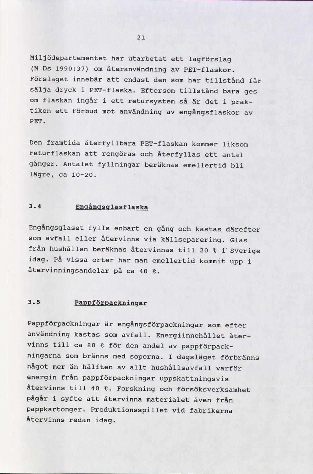 21 Miljödepartementet har utarbetat ett lagförslag (M Ds 1990:37) om återanvändning av PET-flaskor. Förslaget innebär att endast den som har tillstånd får sälja dryck i PET-flaska.