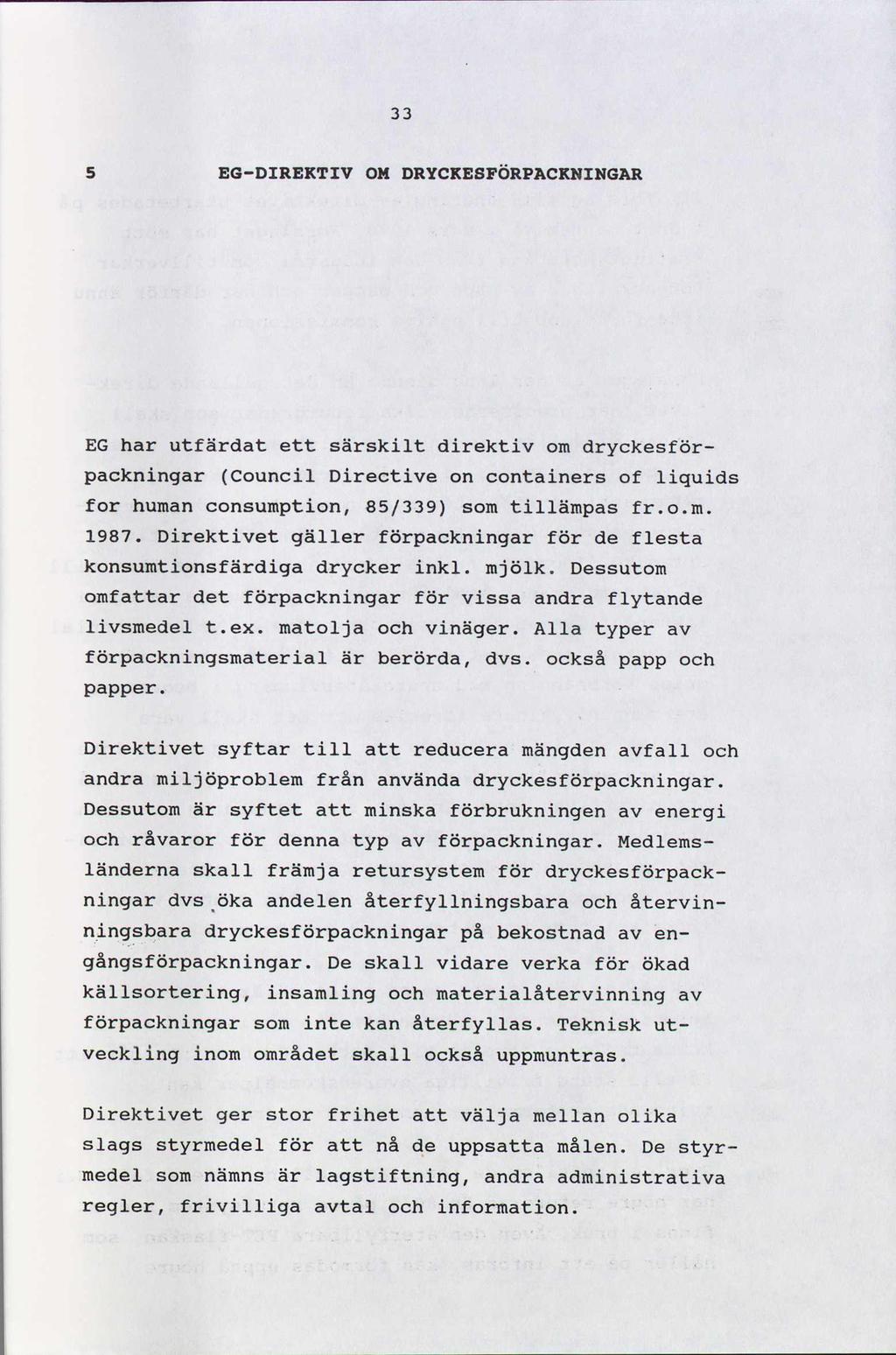 33 S EG-DIRBKTIV OH DRYCKESFÖRPACRNINGAR EG har utfärdat ett särskilt direktiv om dryckesförpackningar (Council Directive on containers of liquids for human consumption, 85/339) som tillämpas fr.o.m. 1987.