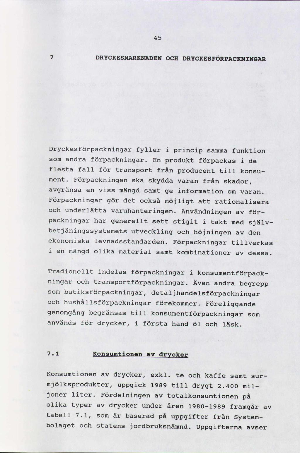 45 7 DRYCKESMARKNADEN OCH DRYCKESFÖRPLCKNINGAR Dryckesförpackningar fyller i princip samma funktion som andra förpackningar.