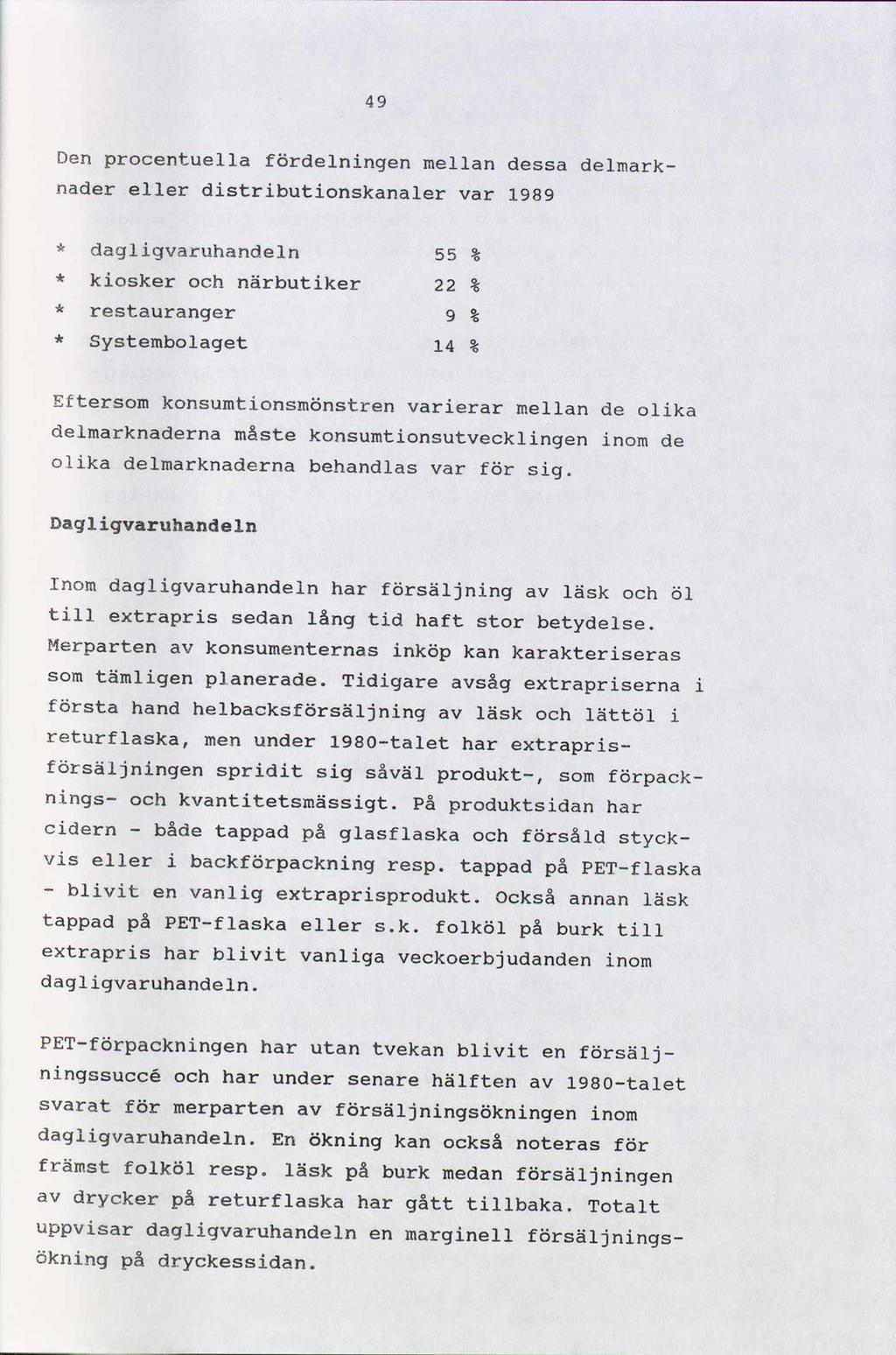 49 Den procentuella fördelningen mellan dessa delmark- nader eller distributionskanaler var 1989 * dagligvaruhandeln 55 % * kiosker och närbutiker 22 % * * restauranger 9 % Systembolaget 14 %