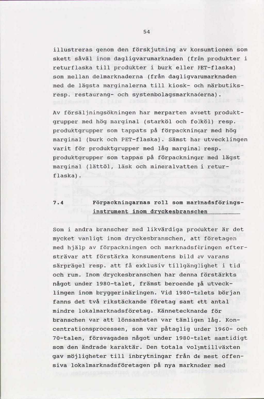 54 illustreras genom den förskjutning av konsumtionen som skett såväl inom dagligvarumarknaden (från produkter i returflaska till produkter i burk eller PET-flaska) som mellan delmarknaderna (från