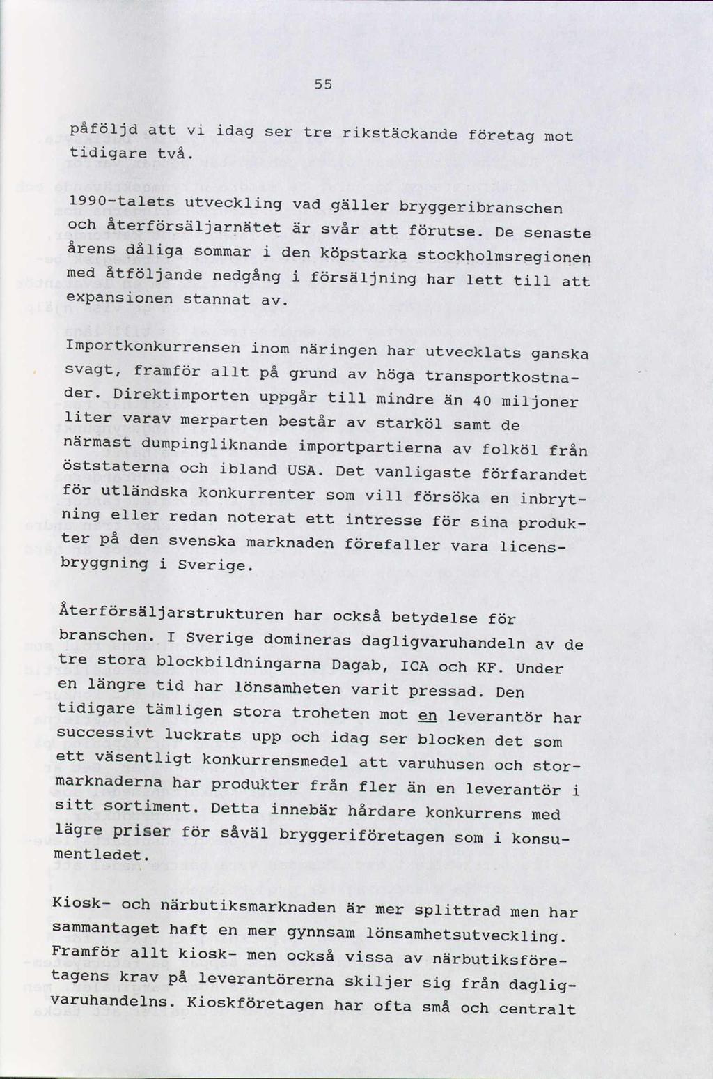 55 påföljd att vi idag ser tre rikstäckande företag mot tidigare två. 1990-talets utveckling vad gäller bryggeribranschen och återförsäljarnätet är svår att förutse.