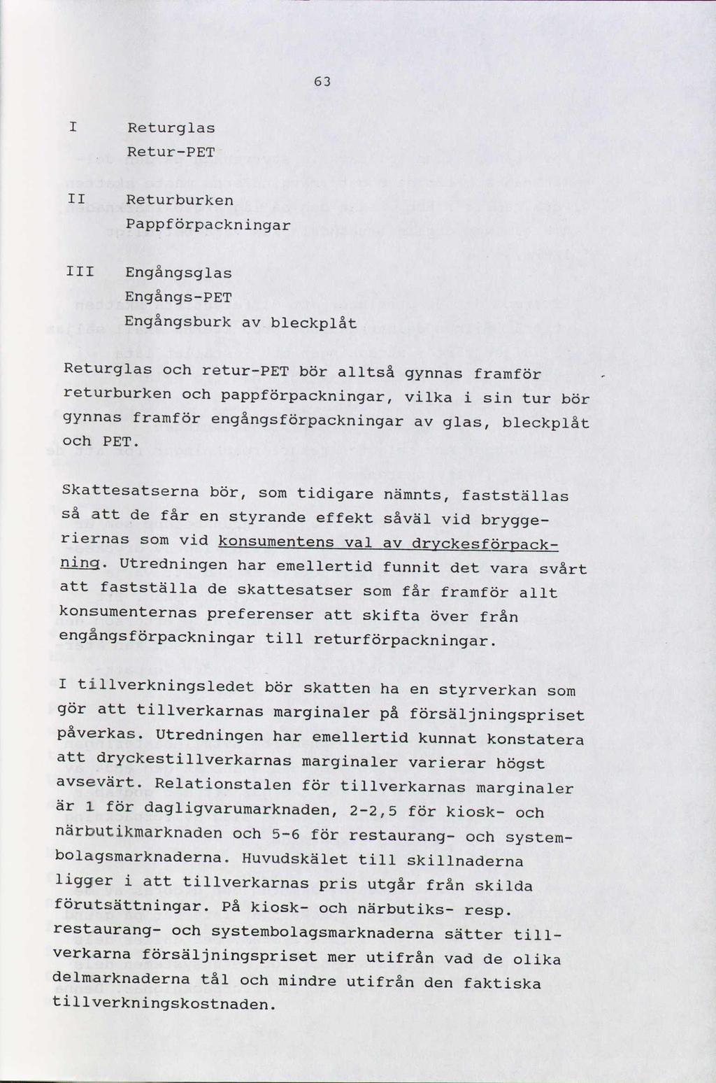 63 I Returglas Retur-PET II Returburken Pappförpackningar III Engångsglas Engångs-PET Engångsburk av bleckplåt Returglas och retur-pet bör alltså gynnas framför returburken och pappförpackningar,