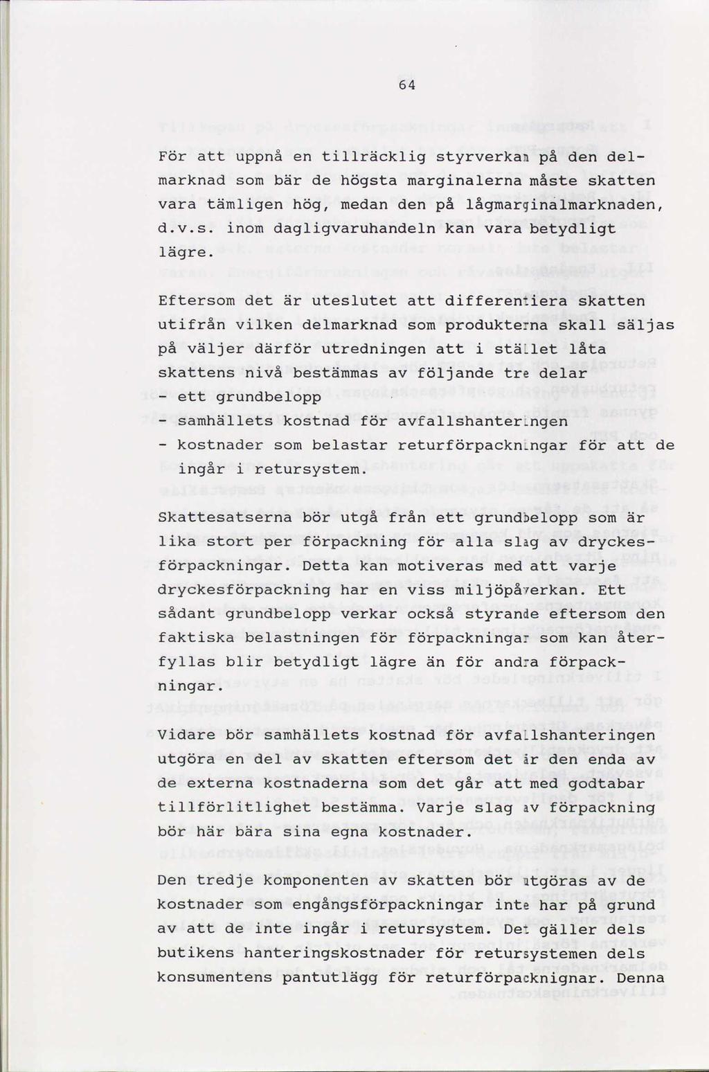 Ö.ZÃ,IT..:ITÖQQ.Ã.Å.. 64 j.. För att uppnå en tillräcklig styrverkan på den delmarknad som bär de högsta marginalerna måste skatten vara tämligen hög, medan den på lågmarqinalmarknaden, d.v.s. inom dagligvaruhandeln kan vara betydligt lägre.