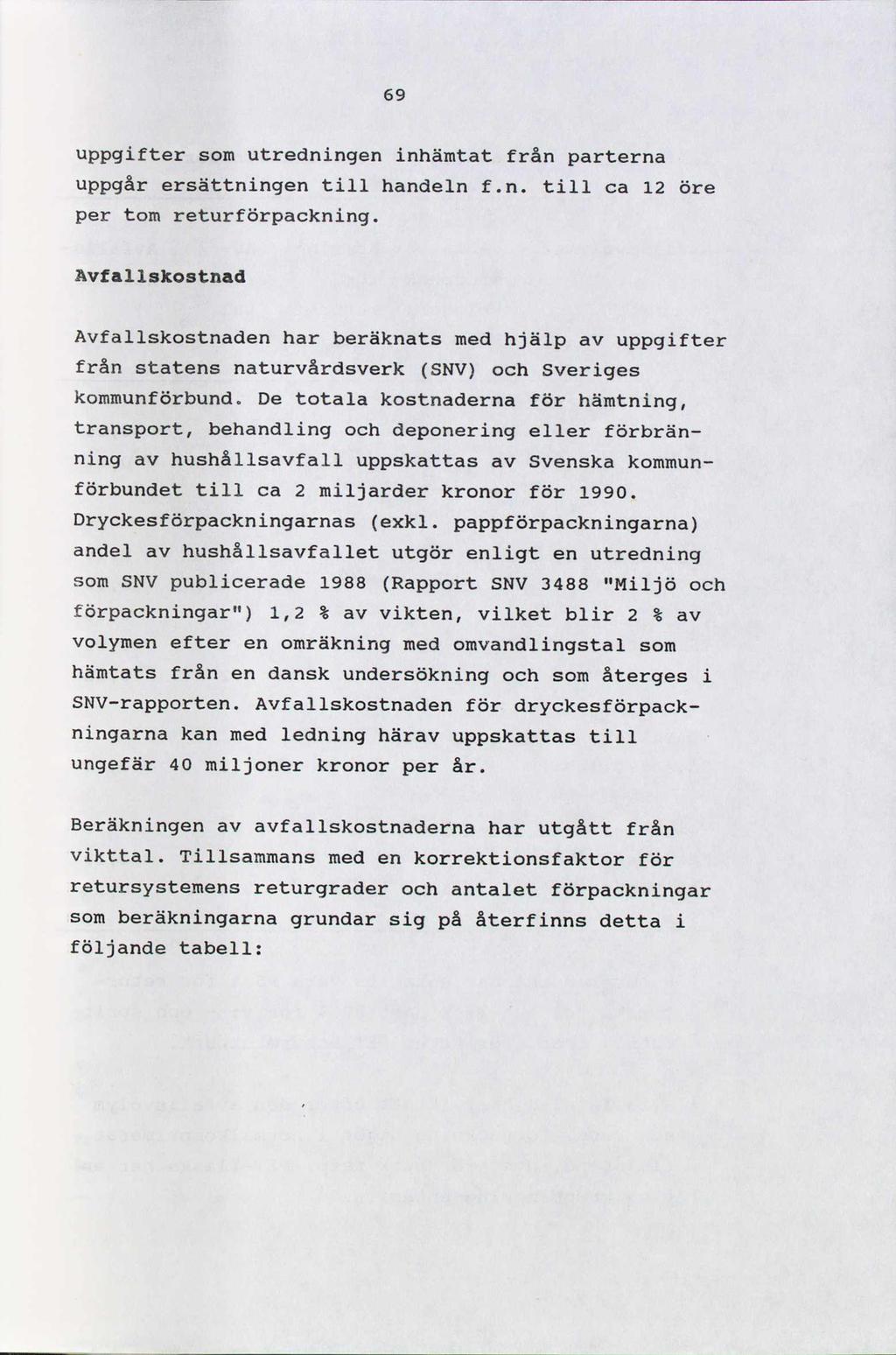 69 uppgifter som utredningen inhämtat från parterna uppgår ersättningen till handeln f.n. till ca 12 öre per tom returförpackning.