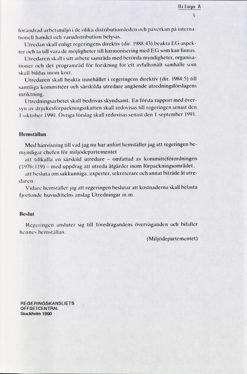 Bi laqa 5 A foriimlrzul arbetsmiljö i de olika distributionsleilen och pzivcrkzm pa internationell handel och varudistribution belysas. Utredan skall enligt regeringens direktiv (dir.