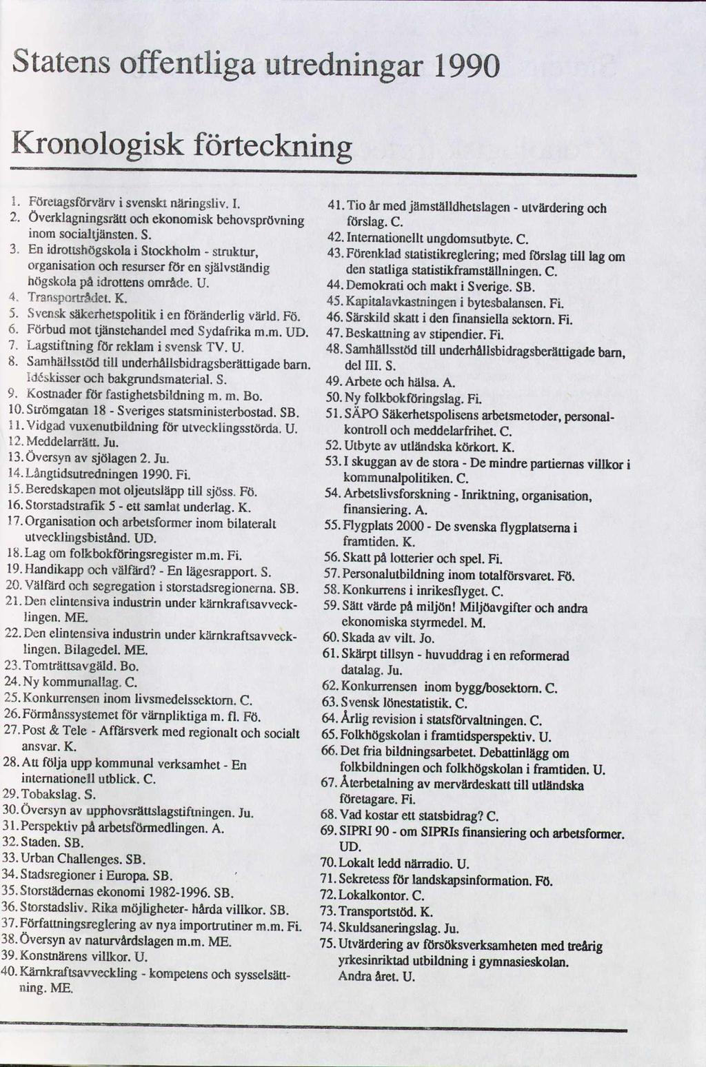 Statens offentliga utredningar 1990 Kronologisk förteckning l. Företagsförvärv i svenskt näringsliv. l. 2. Överklagningsrätt och ekonomisk behovsprövning inom socialtjänsten. S.