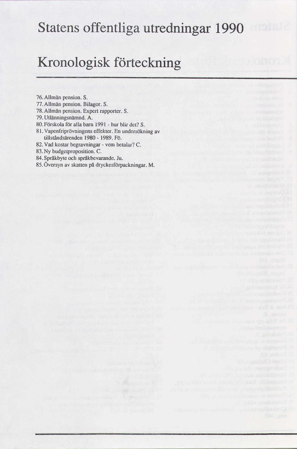 Statens offentliga utredningar 1990 Kronologisk förteckning 76. Allmän pension. S. 77. Allmän pension. Bilagor. S. 78. Allmän pension. Expert rapporter. S. 79. Uuänningsnämnd. A. 80.