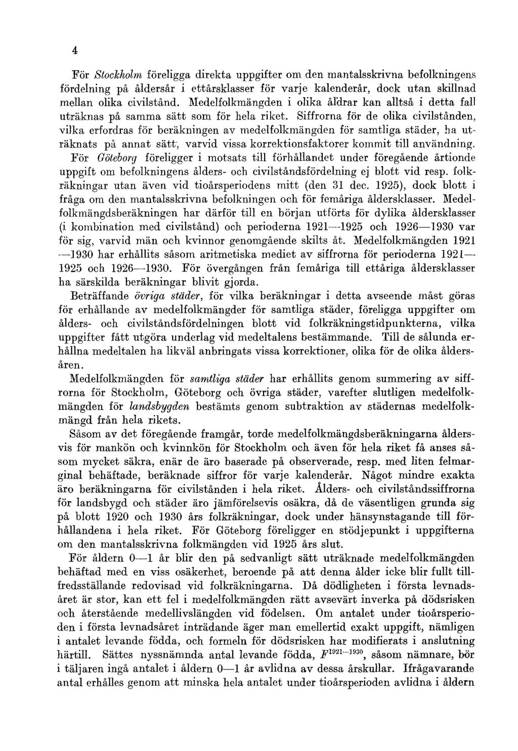 4 För Stockholm föreligga direkta uppgifter om den mantalsskrivna befolkningens fördelning på åldersår i ettårsklasser för varje kalenderår, dock utan skillnad mellan olika civilstånd.