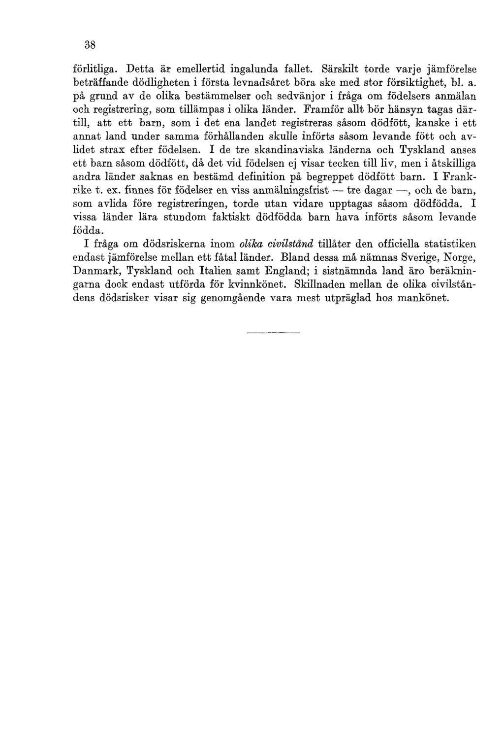 38 förlitliga. Detta är emellertid ingalunda fallet. Särskilt torde varje jämförelse beträffande dödligheten i första levnadsåret böra ske med stor försiktighet, bl. a.