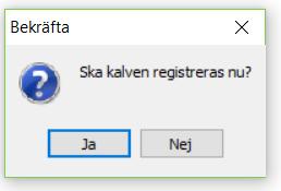 9 Klickar du OK, dyker nästa ruta upp. Välj Ja 4. Registrera kalven. I nästa ruta fyller man i löpnr, namn och SE-nummer.