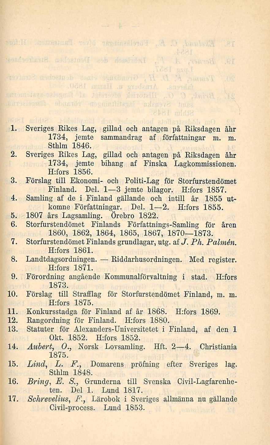 1. Sveriges Rikes Lag, gillad och antagen på Riksdagen åkr 1734, jemte sammandrag af författningar m. m. Sthlm 1846. 2.