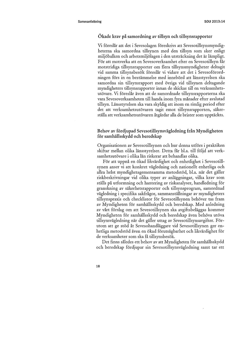 Sammanfattning SOU 2013:14 Ökade krav på samordning av tillsyn och tillsynsrapporter Vi föreslår att det i Sevesolagen föreskrivs att Sevesotillsynsmyndigheterna ska samordna tillsynen med den