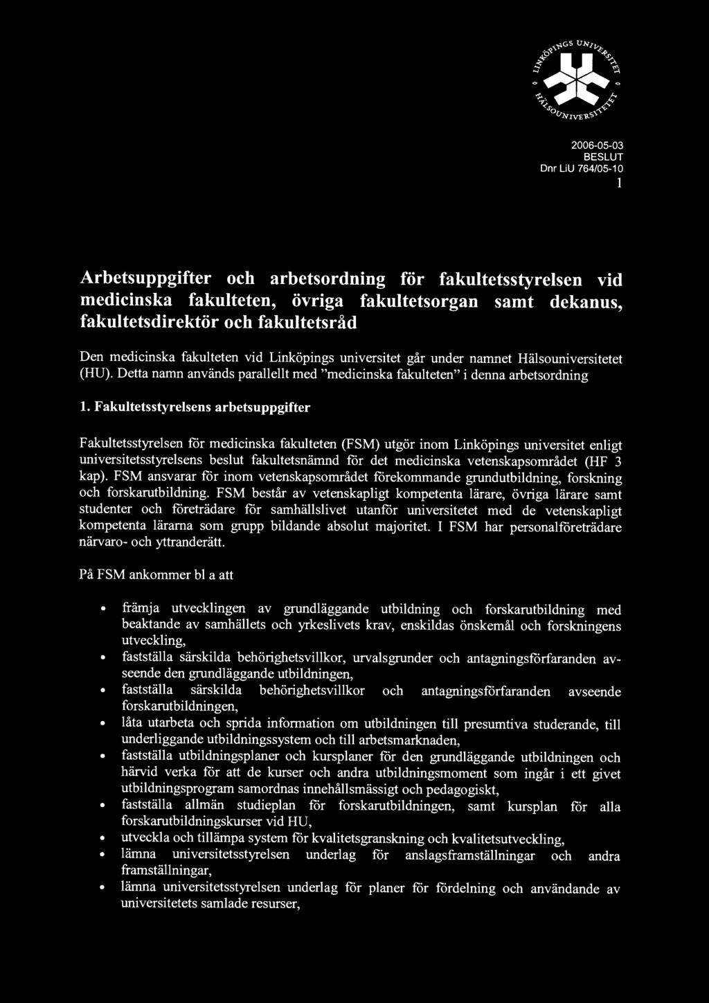 Fakultetsstyrelsens arbetsuppgifter Fakultetsstyrelsen för medicinska fakulteten (FSM) utgör inom Linköpings universitet enligt universitetsstyrelsens beslut fakultetsnämnd för det medicinska