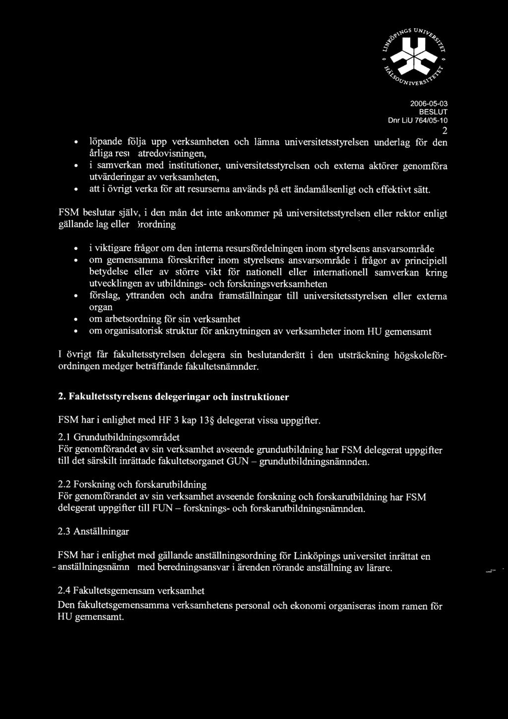 FSM beslutar själv, i den mån det inte ankommer på universitetsstyrelsen eller rektor enligt gällande lag eller förordning i viktigare frågor om den interna resursfördelningen inom styrelsens