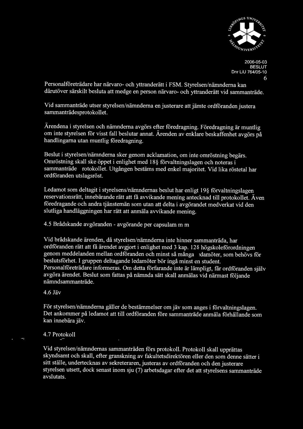 Vid sammanträde utser styrelsen/nämnderna en justerare att jämte ordföranden justera sammanträdesprotokollet Ärendena i styrelsen och nämnderna avgörs efter föredragning.