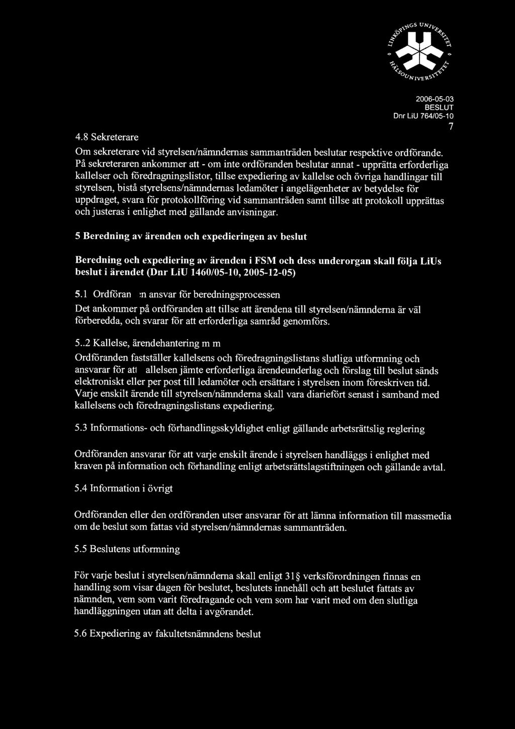 4.8 sekreterare 2006-05-03 D nr LiU 764/05-1 O Om sekreterare vid styrelsen/nämndemas sammanträden beslutar respektive ordförande.